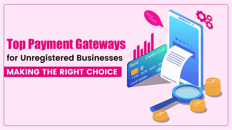Top Payment Gateways for Unregistered Businesses: Making the Right Choice
