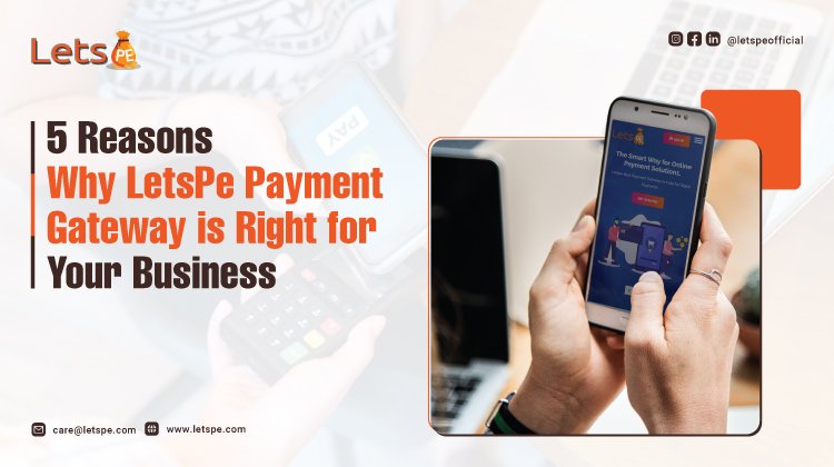 5 Reasons Why LetsPe Payment Gateway is Right for Your Business