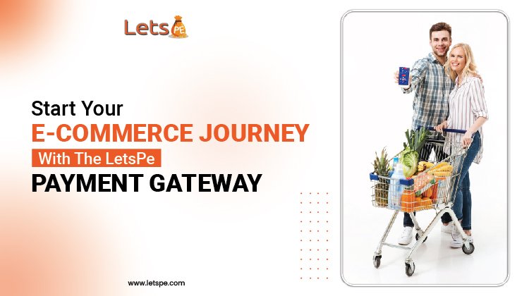 Start Your E-Commerce Journey With The LetsPe Payment Gateway
