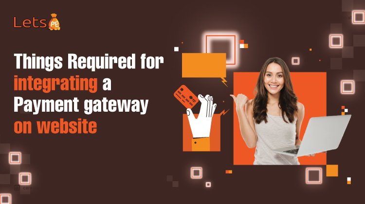 Things Required For Integrating A Payment Gateway On Website