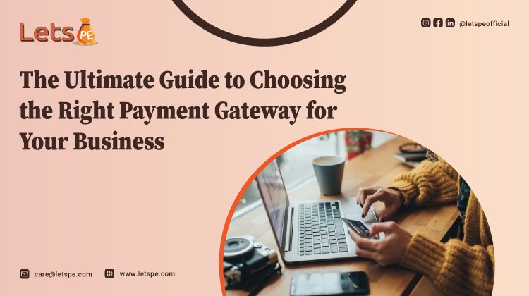 The Ultimate Guide to Choosing the Right Payment Gateway for Your Business