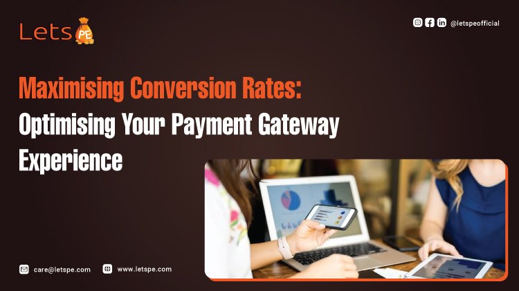 Maximising Conversion Rates: Optimising Your Payment Gateway Experience